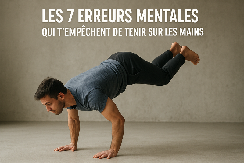 Les 7 erreurs mentales qui t’empêchent de tenir sur les mains (et comment les reprogrammer)