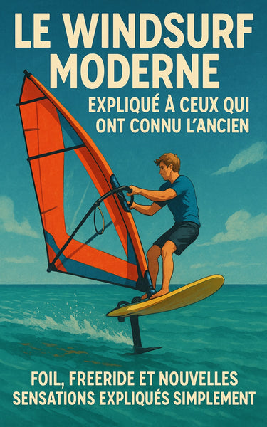Le windsurf moderne expliqué à ceux qui ont connu l’ancien