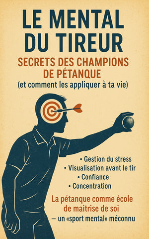 Le Mental du Tireur : Secrets des champions de pétanque (et comment les appliquer à ta vie)