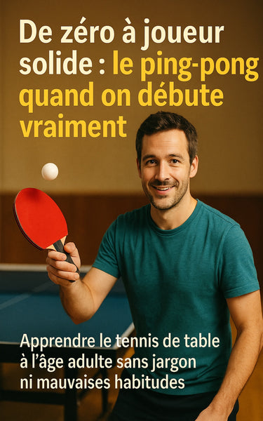 De zéro à joueur solide : le ping-pong quand on débute vraiment